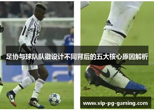 足协与球队队徽设计不同背后的五大核心原因解析